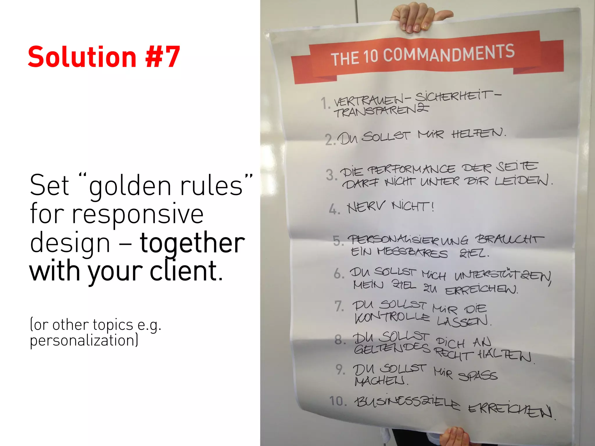 Solution #7



Set “golden rules”
for responsive
design – together
with your client.
(or other topics e.g.
personalization)
 