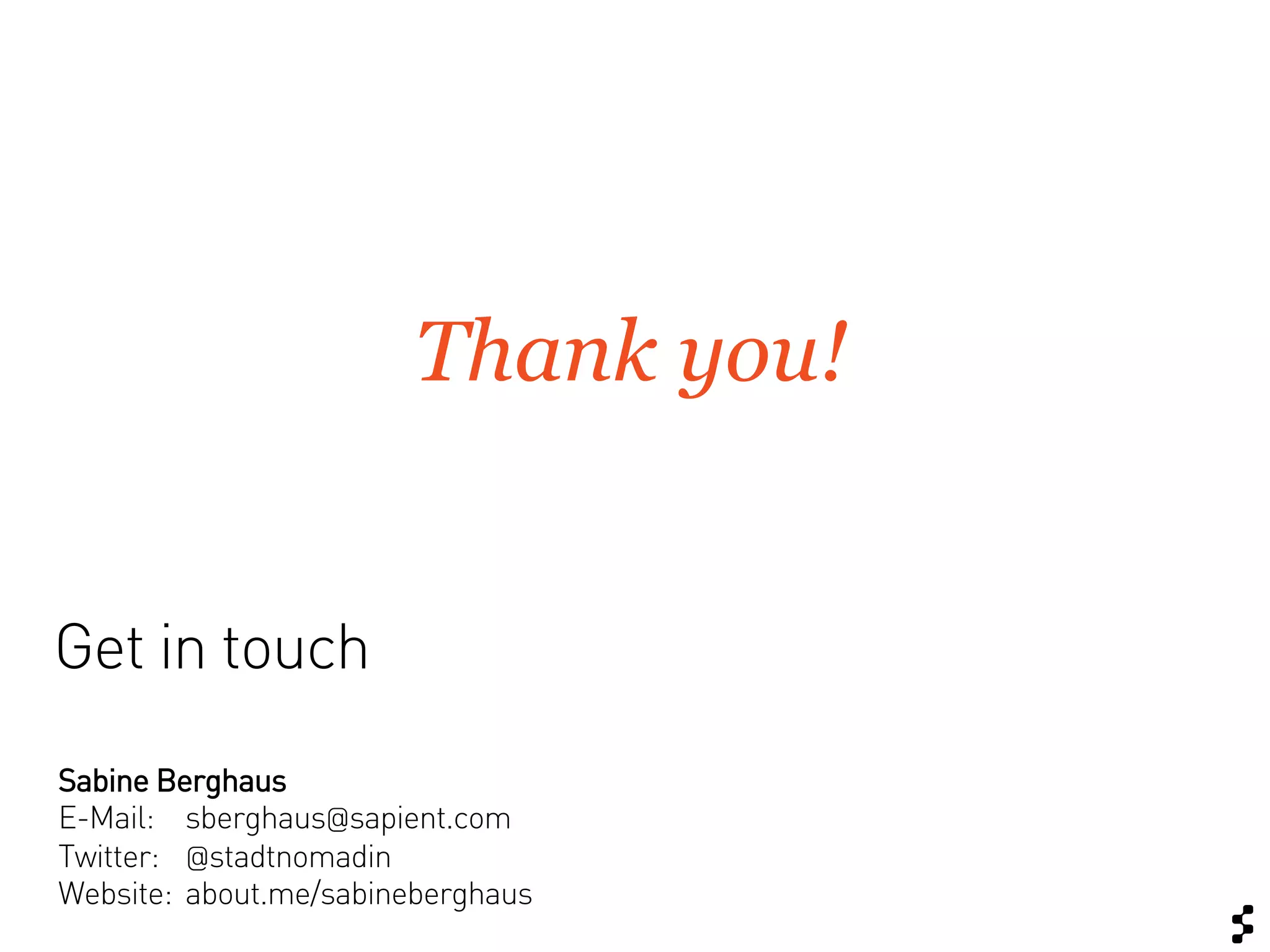 Thank you!


Get in touch
Sabine Berghaus
E-Mail: sberghaus@sapient.com
Twitter: @stadtnomadin
Website: about.me/sabineberghaus
 