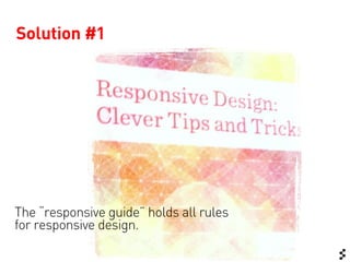 Solution #1




The “responsive guide” holds all rules
for responsive design.
 