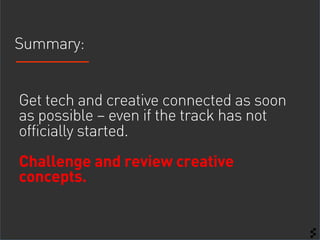 Summary:


Get tech and creative connected as soon
as possible – even if the track has not
officially started.
Challenge a...