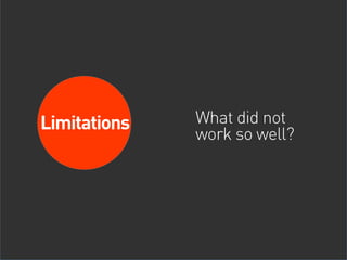 Limitations   What did not
               work so well?

Limitations
 