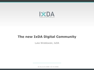 The new IxDA Digital Community Luke Wroblewski, IxDA IA Summit 2006  03-14-2006 