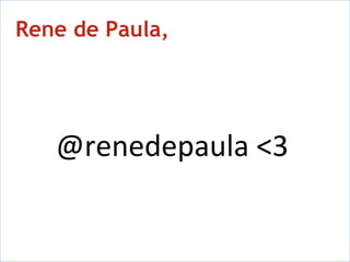 Rene de Paula,   Rene de Paula, @renedepaula <3 