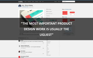 #IXDAPHX
“THE	
  MOST	
  IMPORTANT	
  PRODUCT	
  
DESIGN	
  WORK	
  IS	
  USUALLY	
  THE	
  
UGLIEST”
 
