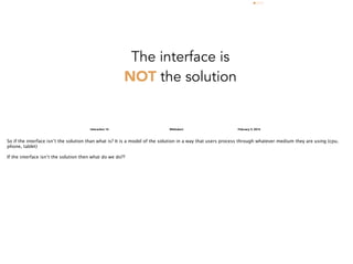 The interface is
NOT the solution

Interaction 14

@lishubert

February 5, 2014

So if the interface isn’t the solution th...