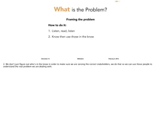 What is the Problem?
Framing the problem
How to do it:
1. Listen, read, listen
2. Know then use those in the know

Interac...