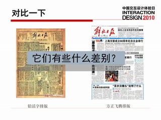 中国交互设计体验日
对比一下               2010




  它们有些什么差别？



 铅活字排版   方正飞腾排版
 