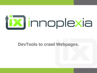 DevTools to crawl Webpages.
 