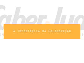 A importância da Colaboração
 