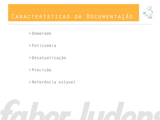 Características da Documentação

    • Demorado


    • Polissemia


    • Desatualização


    • Precisão


    • Referência estavel
 