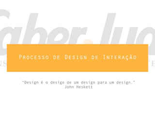 Processo de Design de Interação


“Design é o design de um design para um design.”
                  John Heskett
 