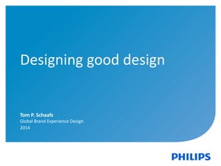 November 01, 2013 _Sector Confidential1
Designing good design
Tom P. Schaafs
Global Brand Experience Design
2014
 