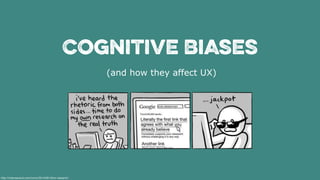 Cognitive Biases
(and how they affect UX)
http://chainsawsuit.com/comic/2014/09/16/on-research/
 