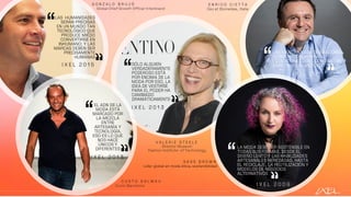 SÓLO ALGUIEN
VERDADERAMENTE
PODEROSO ESTÁ
POR ENCIMA DE LA
MODA POR ESO, LA
IDEA DE VESTIRSE
PARA EL PODER HA
CAMBIADO
DRAMÁTICAMENTE
I X E L 2 0 1 3
LAS HUMANIDADES
SERÁN PRECISAS
EN UN MUNDO TAN
TECNOLÓGICO QUE
PRODUCE MIEDO
CONVERTIRSE EN
INHUMANO; Y LAS
MARCAS DEBEN SER
PRECISAMENTE
HUMANAS
I X E L 2 0 1 5
EL ADN DE LA
MODA ESTÁ
MARCADO POR
LA MEZCLA
ENTRE
ARTESANÍA Y
TECNOLOGÍA,
ESO ES LO QUE
NOS HACE
ÚNICOS Y
DIFERENTES
I X E L 2 0 1 3
LAS MARCAS Y LOS DISEÑADORES
DEBEN PRODUCIR MINI-
COLECCIONES QUE LES PERMITAN
ADAPTARSE AL MERCADO
I X E L 2 0 1 1
LA MODA DEBE SER SOSTENIBLE EN
TODAS SUS FORMAS, DESDE EL
DISEÑO LENTO Y LAS HABILIDADES
ARTESANALES HEREDADAS, HASTA
EL RECICLAJE, LA REUTILIZACIÓN Y
MODELOS DE NEGOCIOS
ALTERNATIVOS
I X E L 2 0 0 9
V A L E R I E S T E E L E
Director Museum
Fashion Institute of Technology
E N R I C O C I E T T A
Ceo at Diomedea., Italia
S A S S B R O W N
Líder global en moda ética, sostenibilidad
C U S T O D A L M A U
Custo Barcelona
G O N Z A L O B R U J Ó
Global Chief Growth Officer Interbrand
 