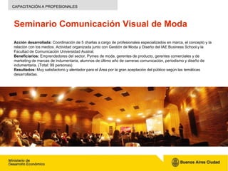 Seminario Comunicación Visual de Moda Acción desarrollada:   Coordinación de 5 charlas a cargo de profesionales especializ...