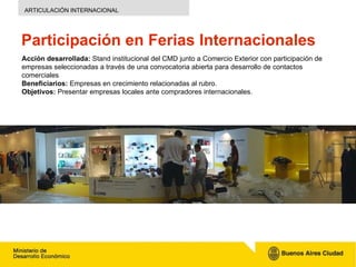 Participación en Ferias Internacionales Acción desarrollada:  S tand  institucional del CMD junto a Comercio Exterior  con...