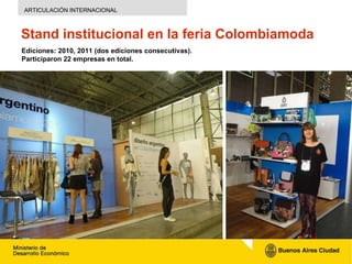 Stand  institucional  en la  f eria  Colombiamoda ARTICULACIÓN INTERNACIONAL Ediciones:  2010, 2011 (dos ediciones consecu...