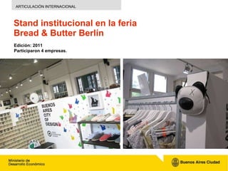 Stand  institucional  en la  f eria  Bread & Butter Berlín ARTICULACIÓN INTERNACIONAL Edición:  2011  Participaron 4 empre...