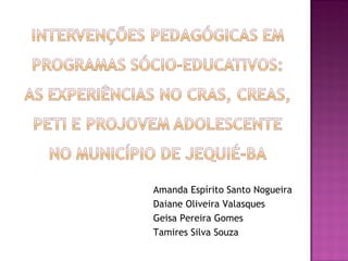 Amanda Espírito Santo Nogueira Daiane Oliveira Valasques Geisa Pereira Gomes Tamires Silva Souza 