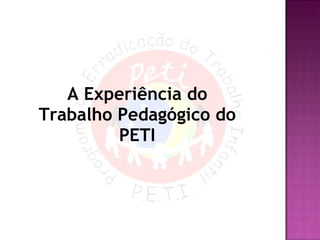 A Experiência do Trabalho Pedagógico do PETI 