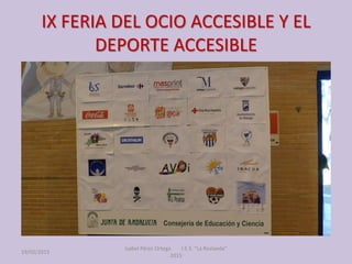 IX FERIA DEL OCIO ACCESIBLE Y EL
DEPORTE ACCESIBLE
19/02/2015
Isabel Pérez Ortega I.E.S. "La Roslaeda"
2015
 