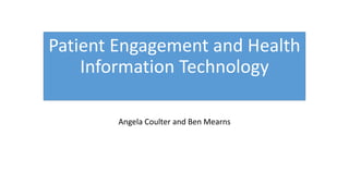 Patient Engagement and Health
Information Technology
Angela Coulter and Ben Mearns
 