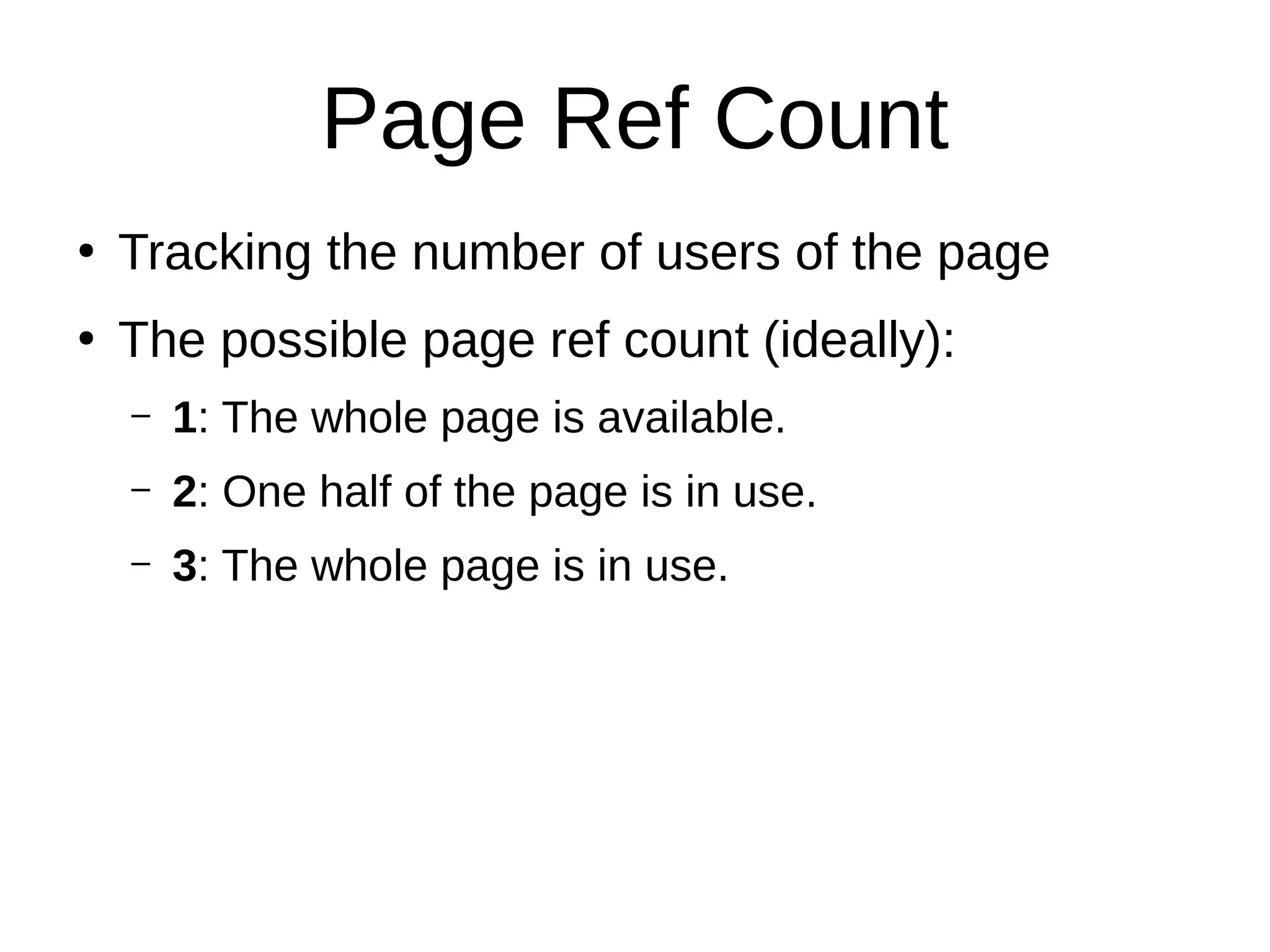 Page Ref Count
●
Tracking the number of users of the page
●
The possible page ref count (ideally):
– 1: The whole page is available.
– 2: One half of the page is in use.
– 3: The whole page is in use.
 