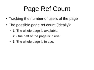 Page Ref Count
●
Tracking the number of users of the page
●
The possible page ref count (ideally):
– 1: The whole page is available.
– 2: One half of the page is in use.
– 3: The whole page is in use.
 
