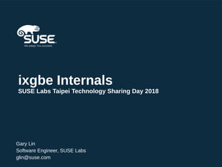 ixgbe Internals
SUSE Labs Taipei Technology Sharing Day 2018
Gary Lin
Software Engineer, SUSE Labs
glin@suse.com
 