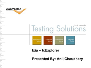 Ixia – IxExplorer
Presented By: Anil Chaudhary
 