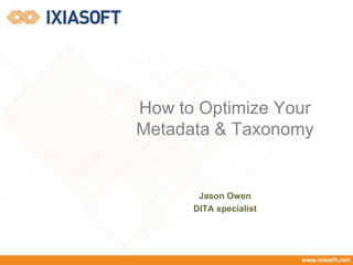 How to Optimize Your
Metadata & Taxonomy
Jason Owen
DITA specialist
 