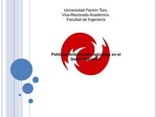 Universidad Fermín Toro.
Vice-Rectorado Académico.
Facultad de Ingeniería
Políticas Ambientales Aplicadas en el
Sector Eléctrico.
 