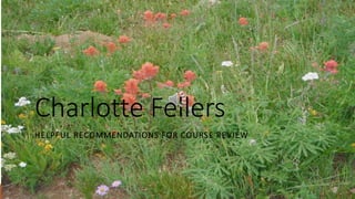 Charlotte Fellers
HELPFUL RECOMMENDATIONS FOR COURSE REVIEW
 