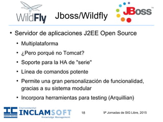 9ª Jornadas de SIG Libre, 201518
Jboss/Wildfly
●
Servidor de aplicaciones J2EE Open Source
●
Multiplataforma
●
¿Pero porqu...