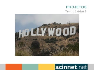 PROJETOS
Tem dúvidas?
 
