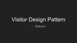 Visitor Design Pattern
- Rakesh
 