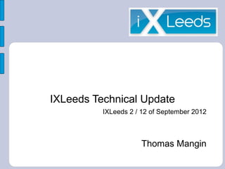 IXLeeds Technical Update
IXLeeds 2 / 12 of September 2012
Thomas Mangin
 