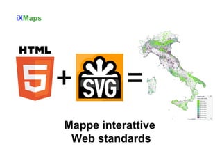 +

=

Mappe interattive
Web standards

 