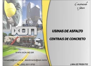 WWW.IXON.IND.BR 
comercial@ixon.ind.br atendimento@ixon.ind.br 
Tel. (055) 3511 9700 
 