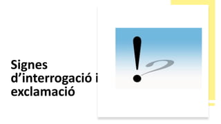 Signes
d’interrogació i
exclamació
 