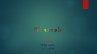 Polynomials
Prepared by:
Pankaj Gahlot
PGT- MATHS
 
