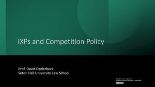 IXPs and Competition Policy
Prof. David Opderbeck
Seton Hall University Law School
© 2022 David W. Opderbeck
Creative Commons Attribution / Share-Alike
 