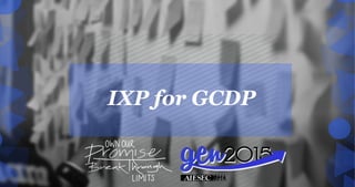 IXP for GCDP
 