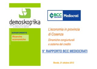 Ricerche
economiche

L’economia in provincia
di Cosenza
Dinamiche congiunturali
e sistema del credito

9° RAPPORTO BCC MEDIOCRATI
Rende, 31 ottobre 2013

 