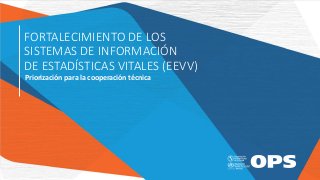 Priorización para la cooperación técnica
FORTALECIMIENTO DE LOS
SISTEMAS DE INFORMACIÓN
DE ESTADÍSTICAS VITALES (EEVV)
 