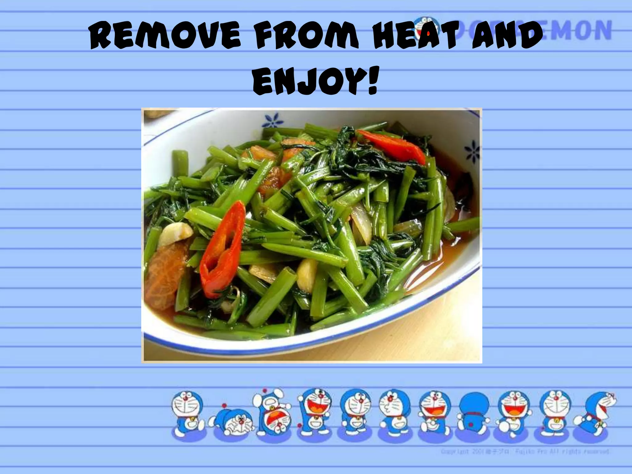 Remove from heat and
       enjoy!
 
