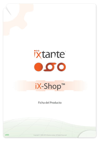 iX-Shop™
               Ficha del Producto




v005   Copyright © 2009-2010 iXtante Limited. All Rights Reserved   www.iXtante.com
 
