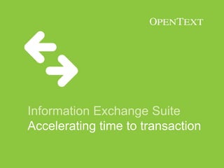 Information Exchange Suite
Accelerating time to transaction

 
