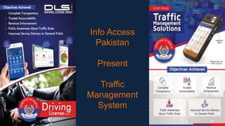 Info Access
Pakistan
Present
Traffic
Management
System
 