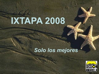 IXTAPA 2008
Solo los mejores
 